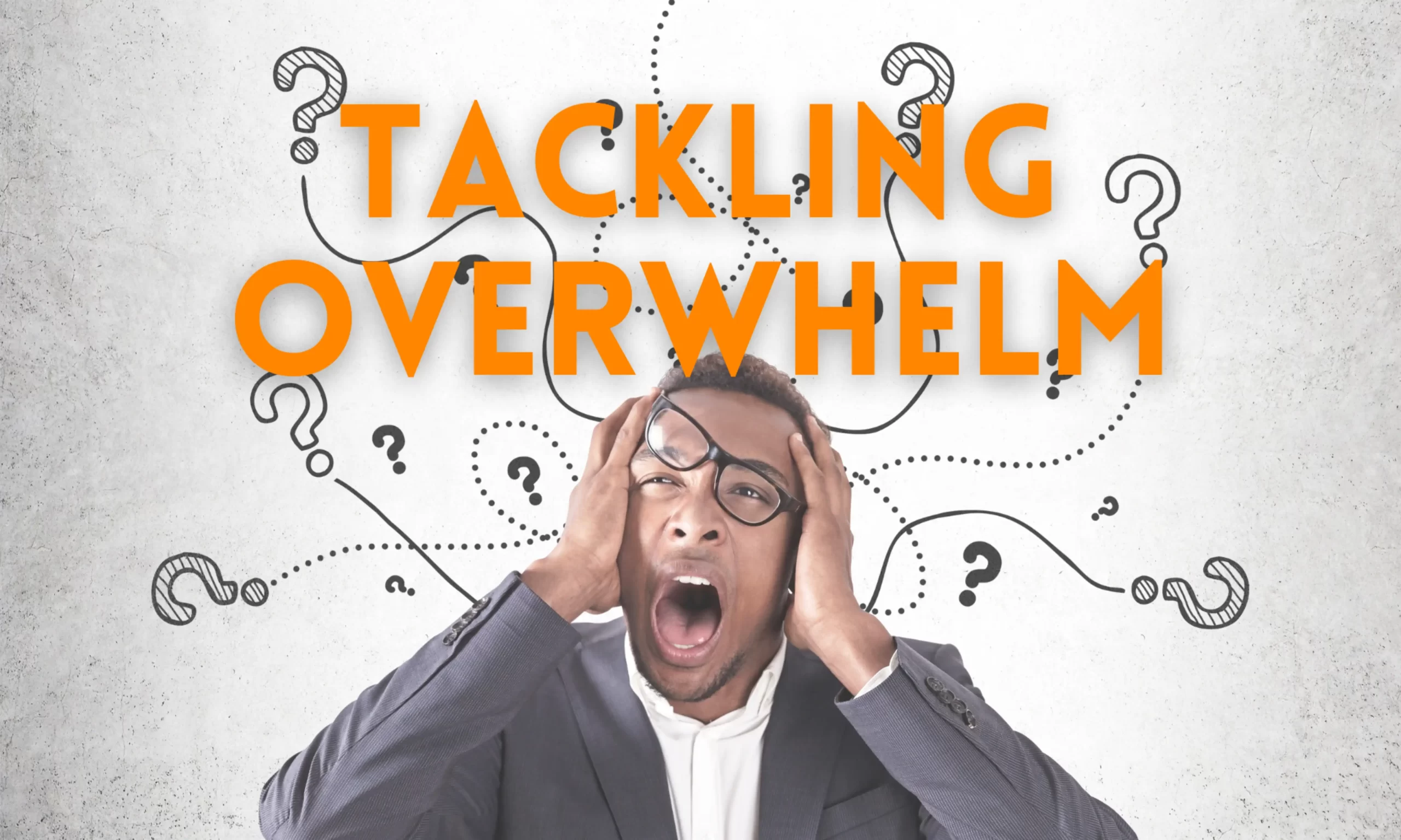 Tackling Overwhelm