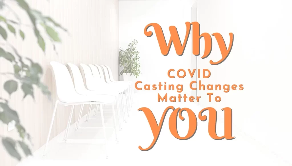 Why COVID Casting Changes Matter To YOU