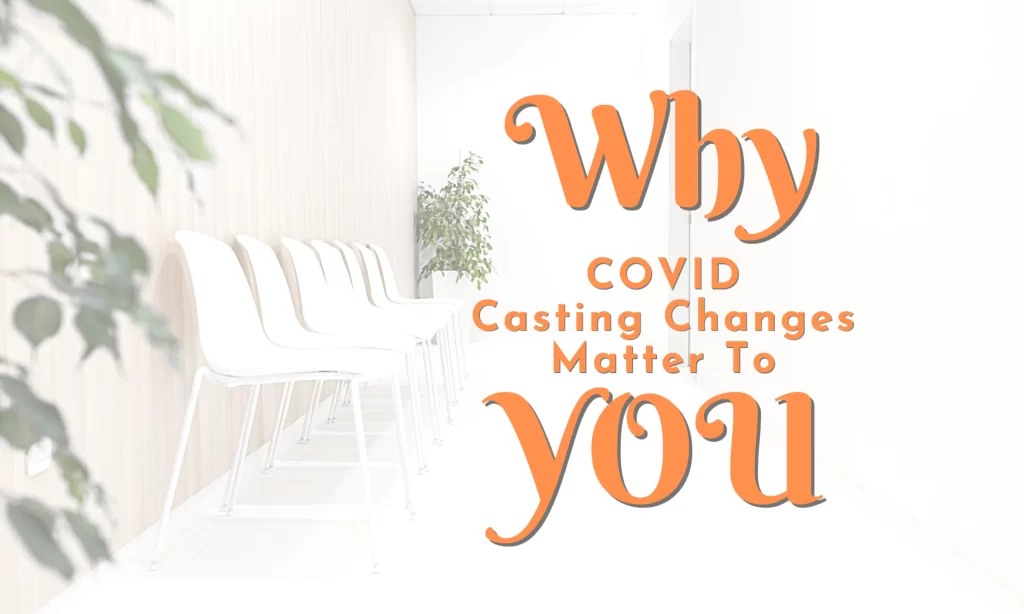 Why COVID Casting Changes Matter To YOU