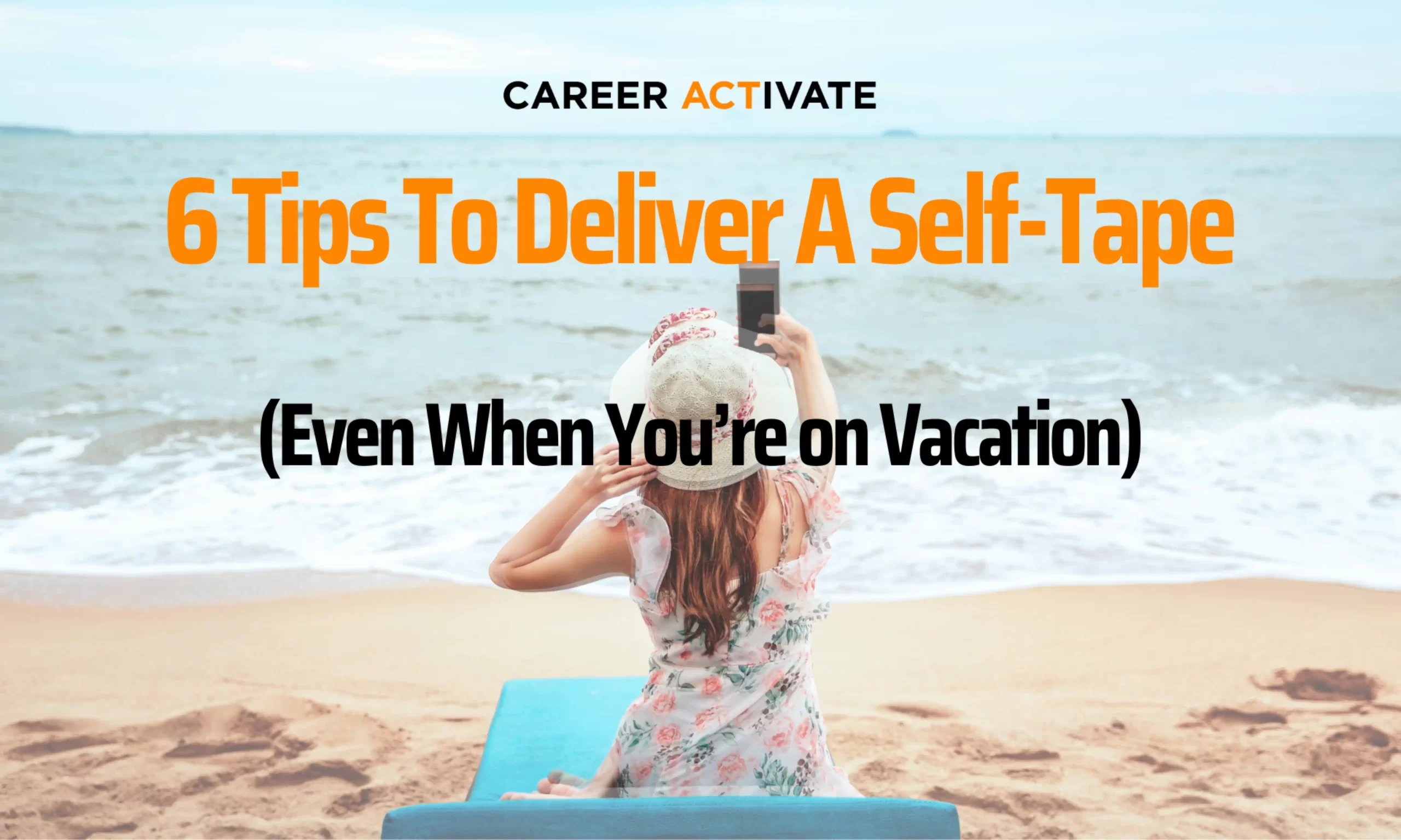 6 Tips To Deliver A Self-Tape (Even When You’re on Vacation)